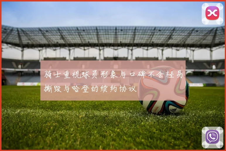 骑士重视球员形象与口碑不会轻易撕毁与哈登的续约协议