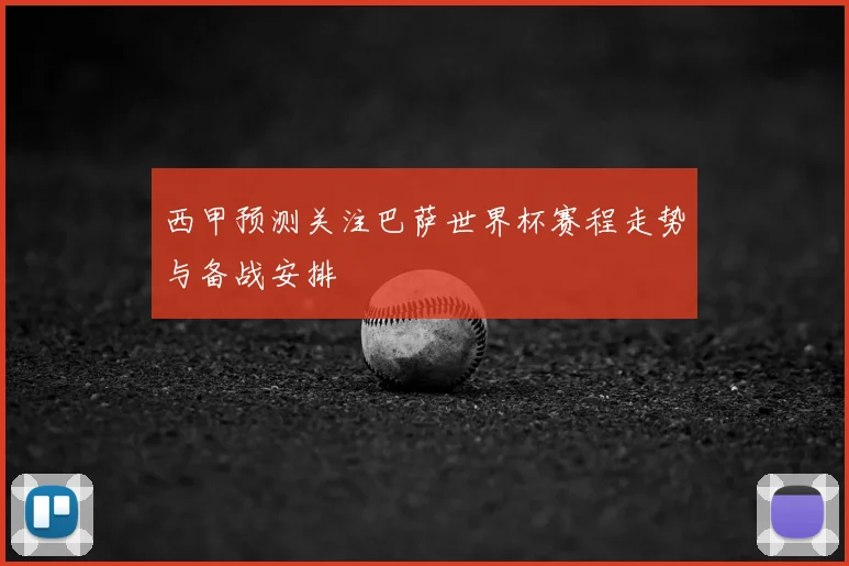 西甲预测关注巴萨世界杯赛程走势与备战安排
