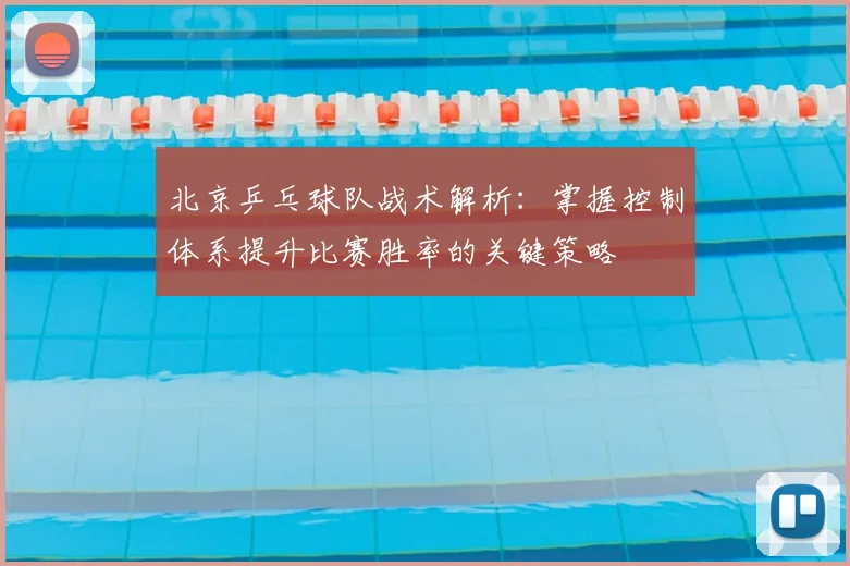 北京乒乓球队战术解析:掌握控制体系提升比赛胜率的关键策略