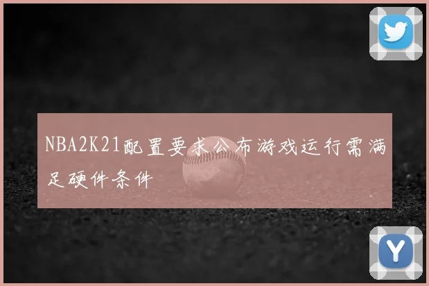 NBA2K21配置要求公布游戏运行需满足硬件条件