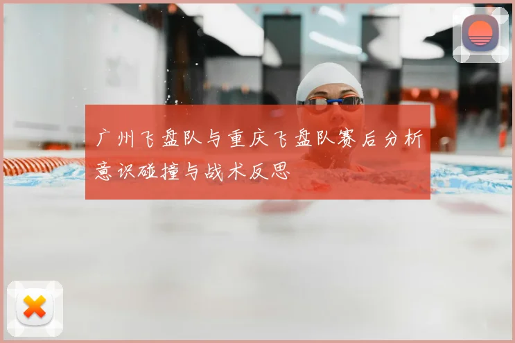 广州飞盘队与重庆飞盘队赛后分析意识碰撞与战术反思
