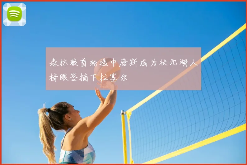森林狼首轮选中唐斯成为状元湖人榜眼签摘下拉塞尔