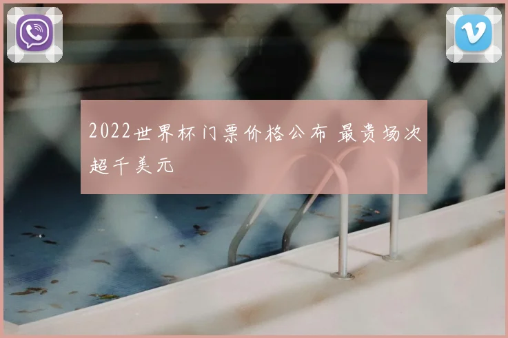 2022世界杯门票价格公布 最贵场次超千美元