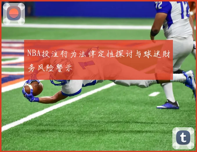NBA投注行为法律定性探讨与球迷财务风险警示