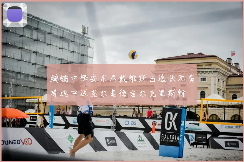 鹈鹕中锋安东尼戴维斯当选状元黄蜂选中迈克尔基德吉尔克里斯特