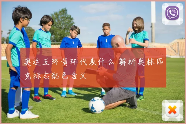 奥运五环黄环代表什么 解析奥林匹克标志配色含义