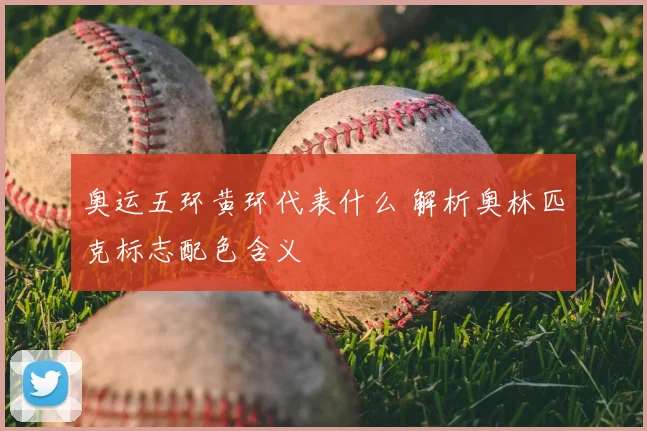 奥运五环黄环代表什么 解析奥林匹克标志配色含义